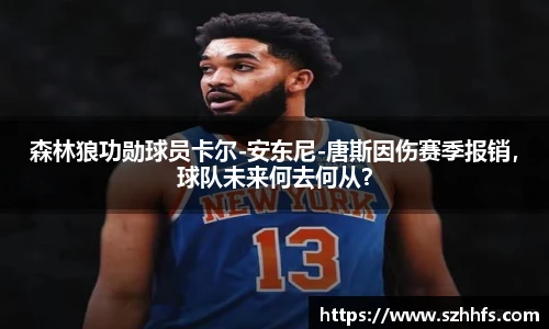 森林狼功勋球员卡尔-安东尼-唐斯因伤赛季报销，球队未来何去何从？