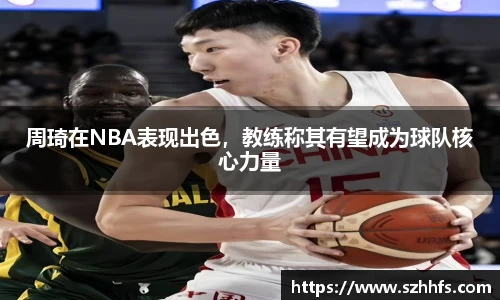 周琦在NBA表现出色，教练称其有望成为球队核心力量