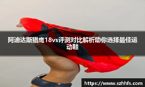 阿迪达斯猎鹰18vs评测对比解析助你选择最佳运动鞋
